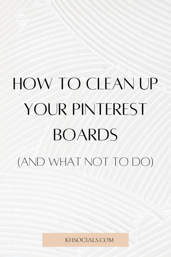 White graphic with text overlay that reads how to clean up your Pinterest boards and what not to do